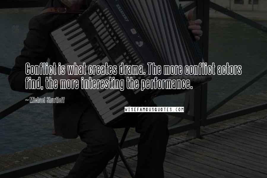 Michael Shurtleff Quotes: Conflict is what creates drama. The more conflict actors find, the more interesting the performance.