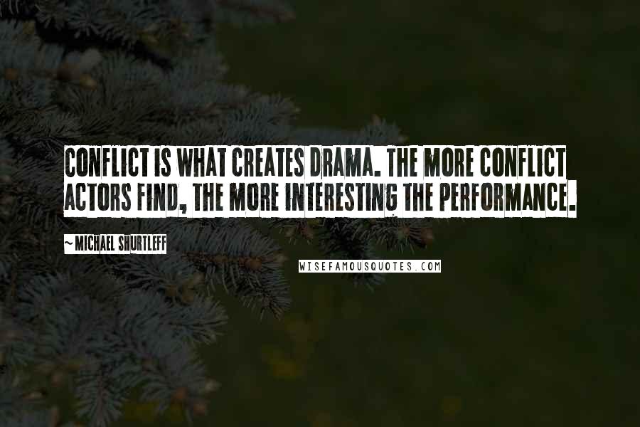 Michael Shurtleff Quotes: Conflict is what creates drama. The more conflict actors find, the more interesting the performance.