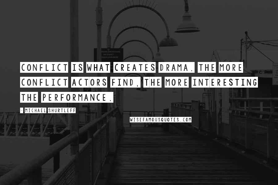 Michael Shurtleff Quotes: Conflict is what creates drama. The more conflict actors find, the more interesting the performance.