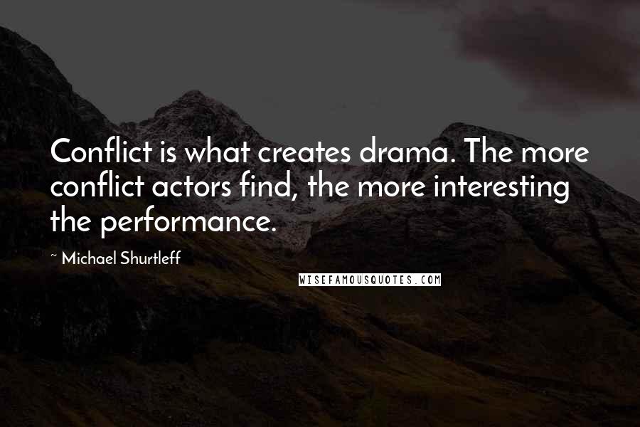 Michael Shurtleff Quotes: Conflict is what creates drama. The more conflict actors find, the more interesting the performance.
