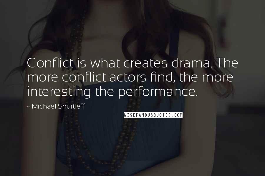 Michael Shurtleff Quotes: Conflict is what creates drama. The more conflict actors find, the more interesting the performance.