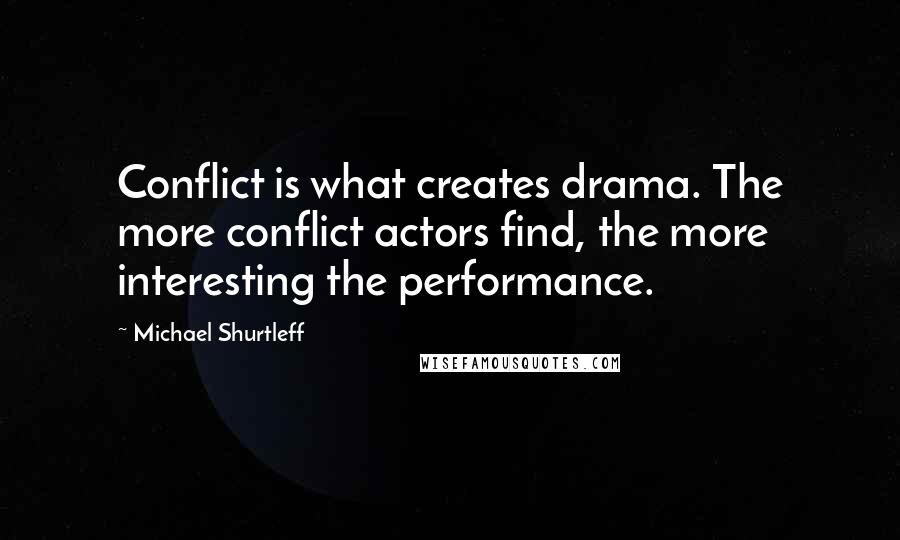 Michael Shurtleff Quotes: Conflict is what creates drama. The more conflict actors find, the more interesting the performance.