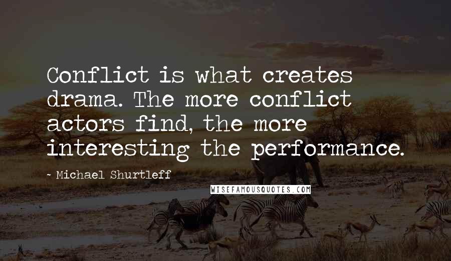 Michael Shurtleff Quotes: Conflict is what creates drama. The more conflict actors find, the more interesting the performance.