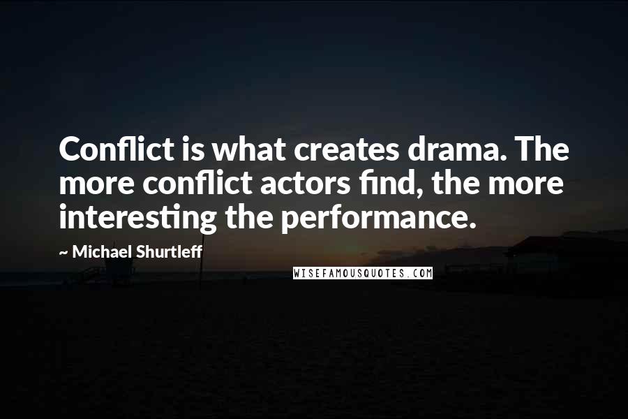 Michael Shurtleff Quotes: Conflict is what creates drama. The more conflict actors find, the more interesting the performance.