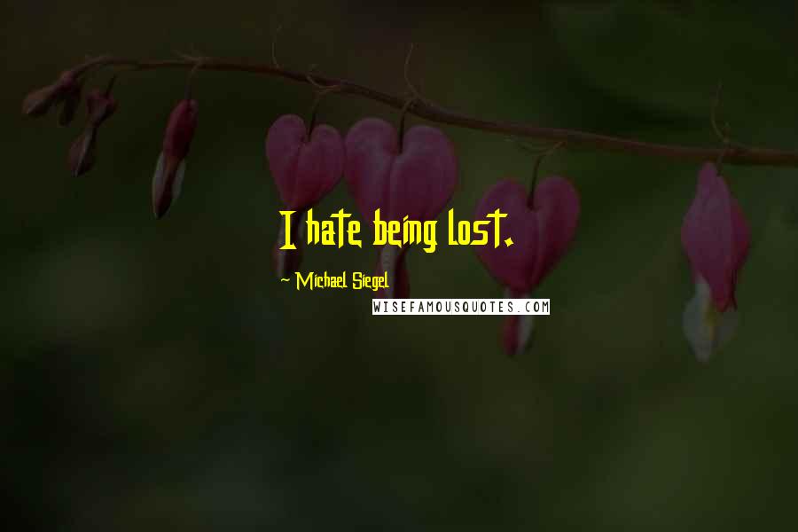 Michael Siegel Quotes: I hate being lost.