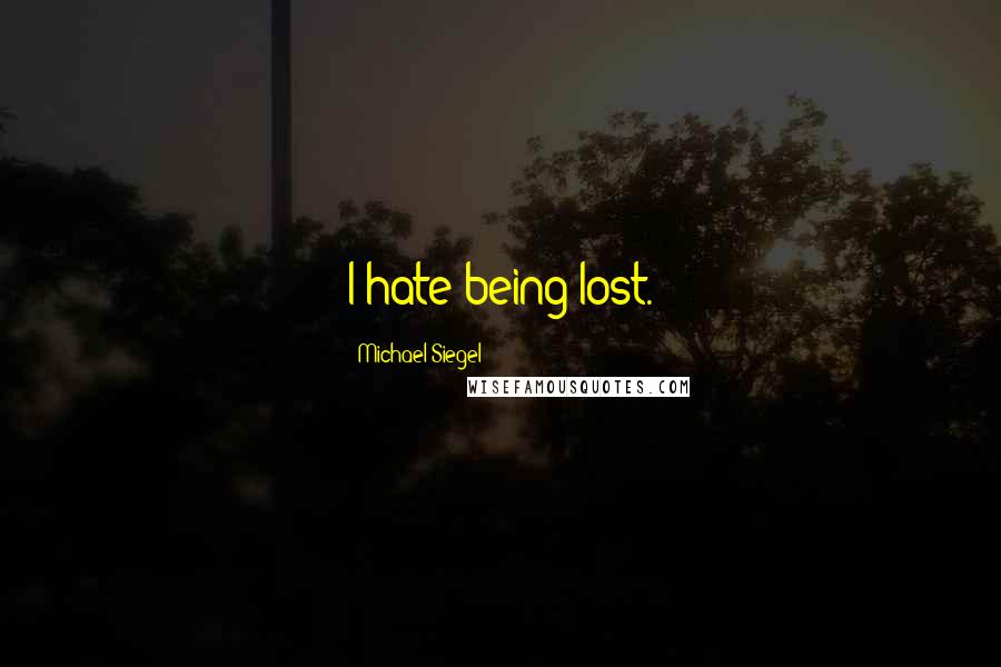 Michael Siegel Quotes: I hate being lost.