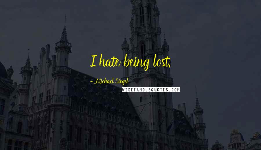 Michael Siegel Quotes: I hate being lost.