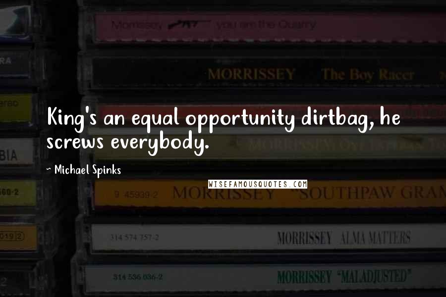 Michael Spinks Quotes: King's an equal opportunity dirtbag, he screws everybody.
