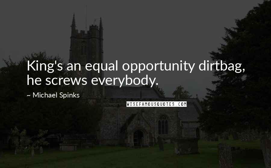 Michael Spinks Quotes: King's an equal opportunity dirtbag, he screws everybody.