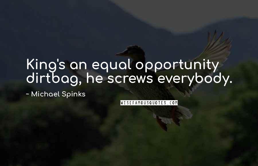 Michael Spinks Quotes: King's an equal opportunity dirtbag, he screws everybody.