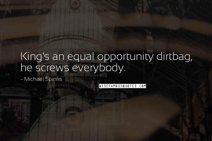 Michael Spinks Quotes: King's an equal opportunity dirtbag, he screws everybody.