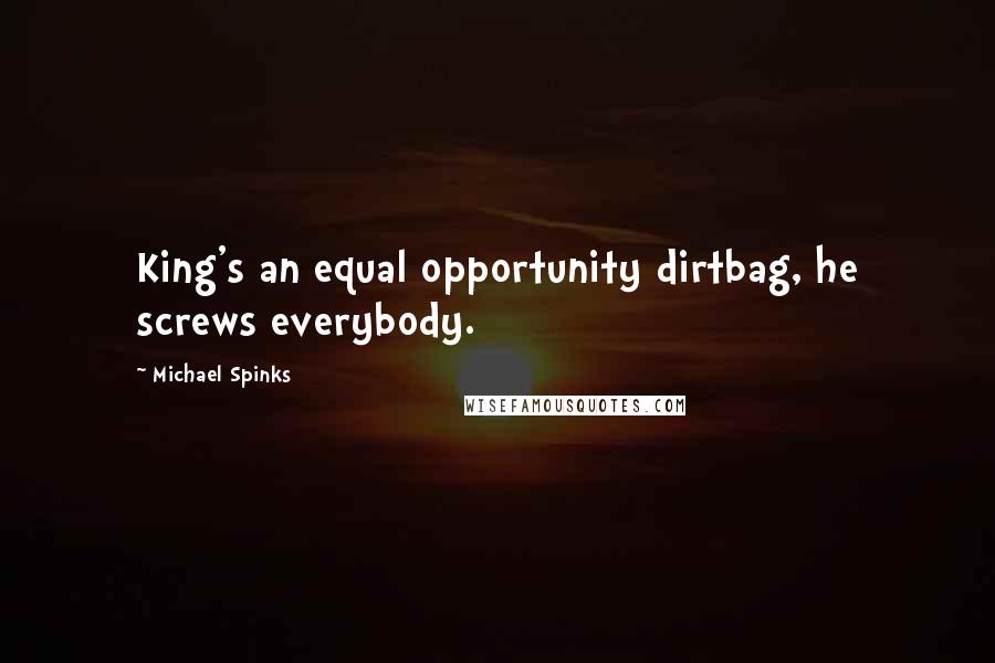 Michael Spinks Quotes: King's an equal opportunity dirtbag, he screws everybody.