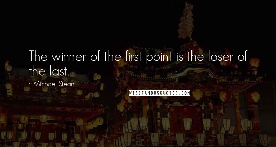 Michael Stean Quotes: The winner of the first point is the loser of the last.