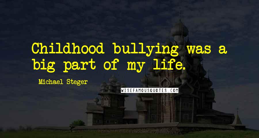 Michael Steger Quotes: Childhood bullying was a big part of my life.