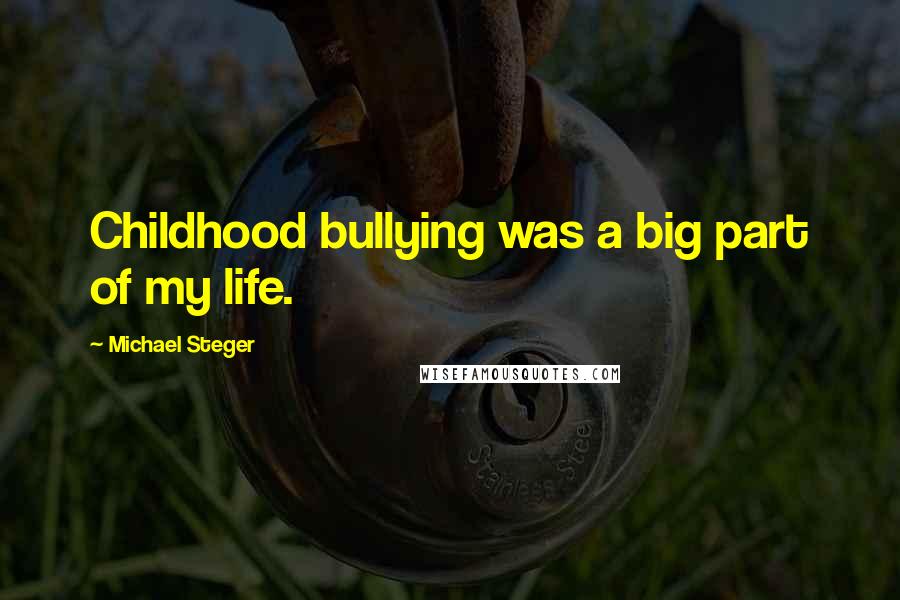 Michael Steger Quotes: Childhood bullying was a big part of my life.