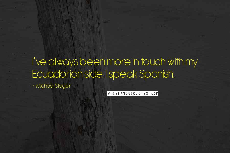 Michael Steger Quotes: I've always been more in touch with my Ecuadorian side. I speak Spanish.