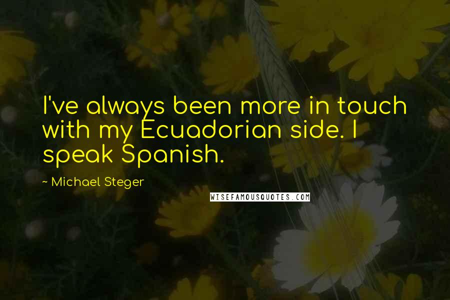 Michael Steger Quotes: I've always been more in touch with my Ecuadorian side. I speak Spanish.