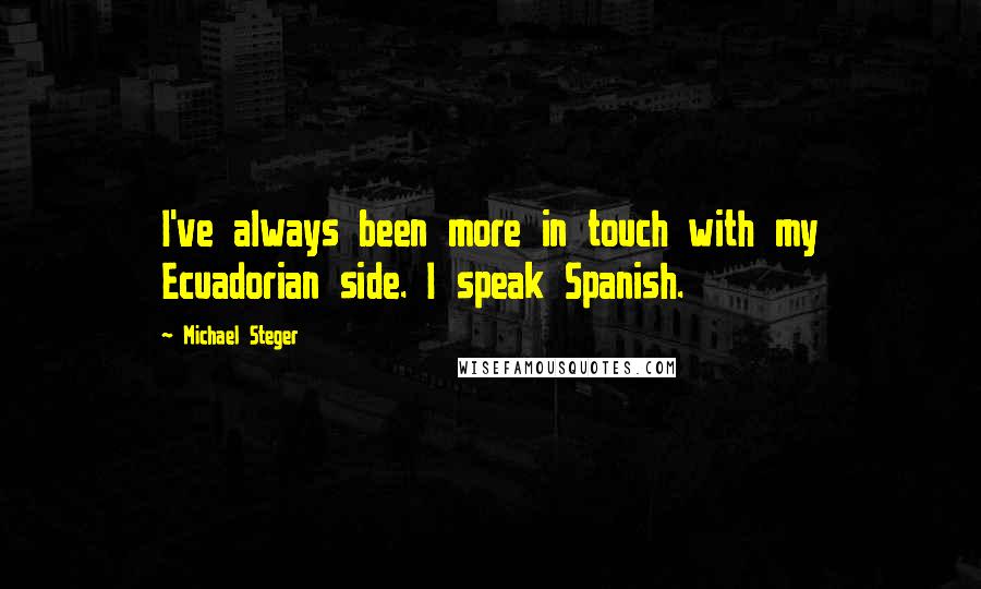 Michael Steger Quotes: I've always been more in touch with my Ecuadorian side. I speak Spanish.