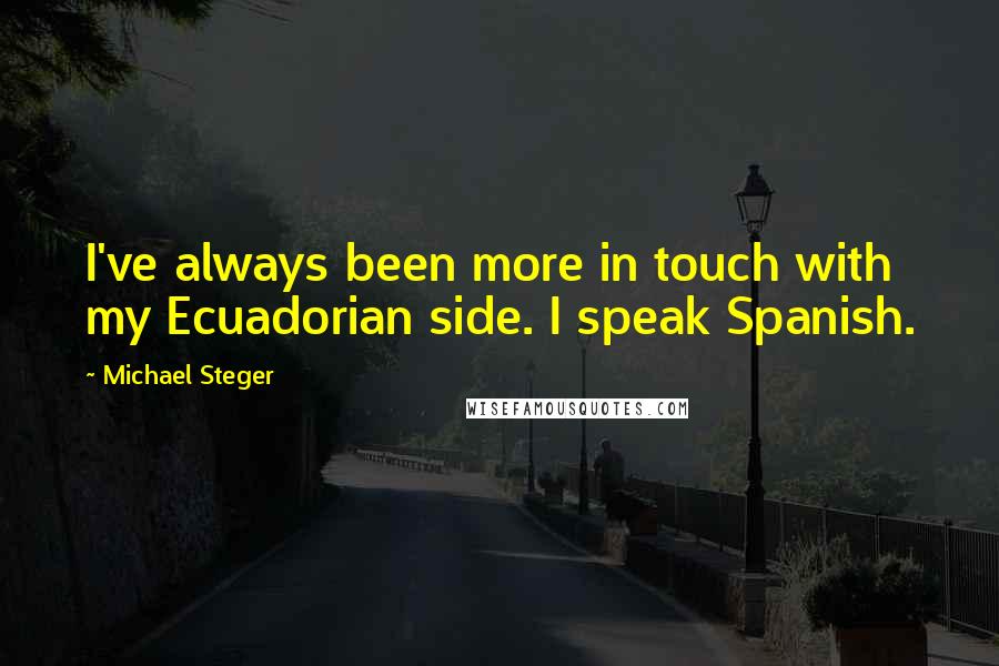 Michael Steger Quotes: I've always been more in touch with my Ecuadorian side. I speak Spanish.