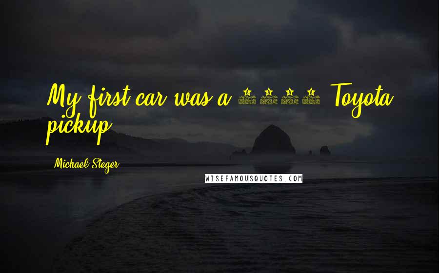 Michael Steger Quotes: My first car was a 1986 Toyota pickup.