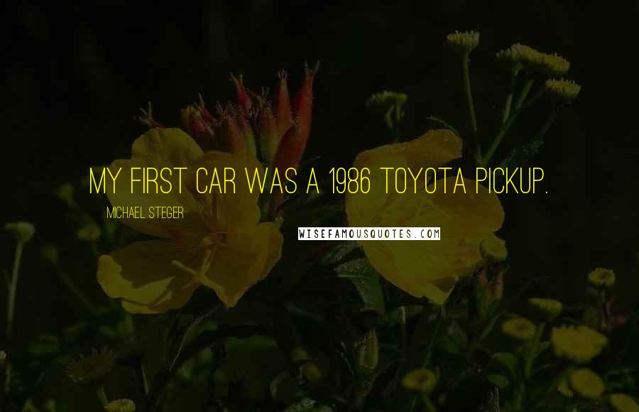 Michael Steger Quotes: My first car was a 1986 Toyota pickup.