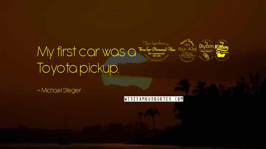 Michael Steger Quotes: My first car was a 1986 Toyota pickup.