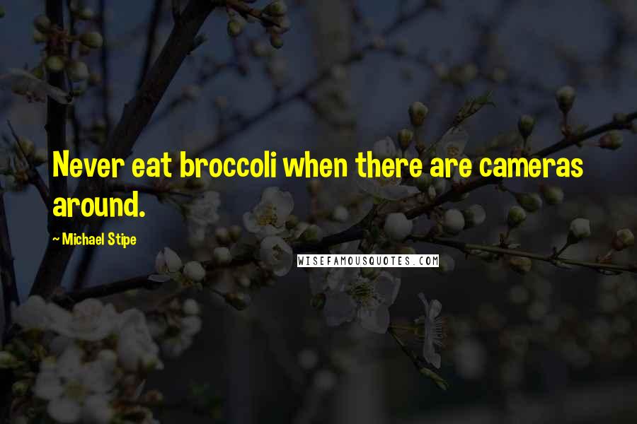 Michael Stipe Quotes: Never eat broccoli when there are cameras around.