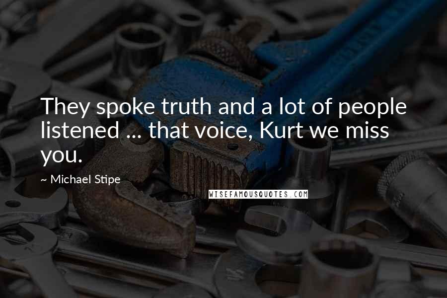 Michael Stipe Quotes: They spoke truth and a lot of people listened ... that voice, Kurt we miss you.