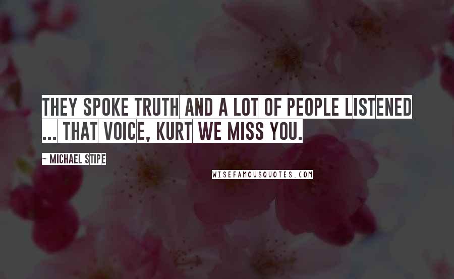 Michael Stipe Quotes: They spoke truth and a lot of people listened ... that voice, Kurt we miss you.