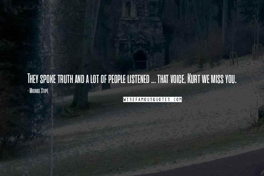 Michael Stipe Quotes: They spoke truth and a lot of people listened ... that voice, Kurt we miss you.