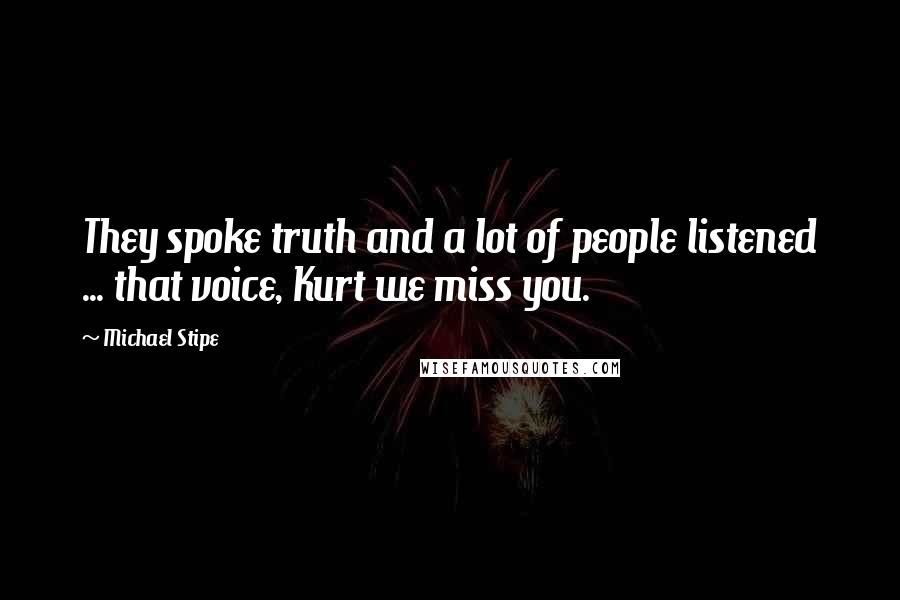 Michael Stipe Quotes: They spoke truth and a lot of people listened ... that voice, Kurt we miss you.