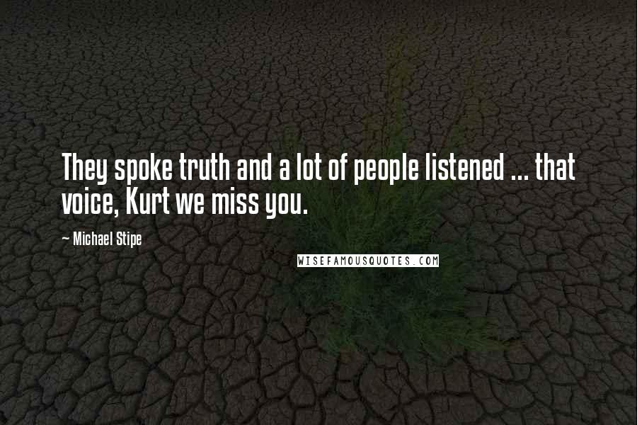 Michael Stipe Quotes: They spoke truth and a lot of people listened ... that voice, Kurt we miss you.
