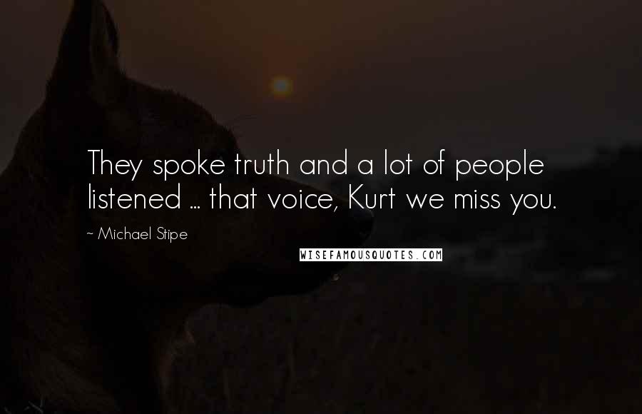 Michael Stipe Quotes: They spoke truth and a lot of people listened ... that voice, Kurt we miss you.