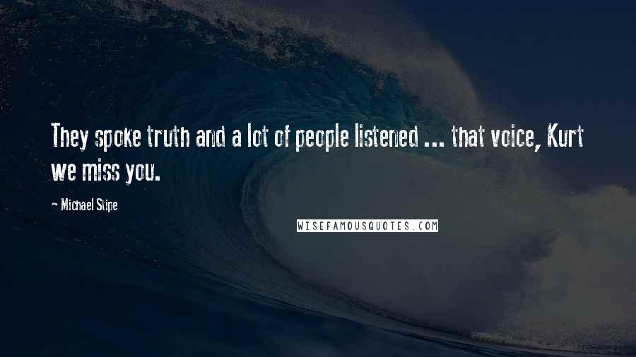 Michael Stipe Quotes: They spoke truth and a lot of people listened ... that voice, Kurt we miss you.