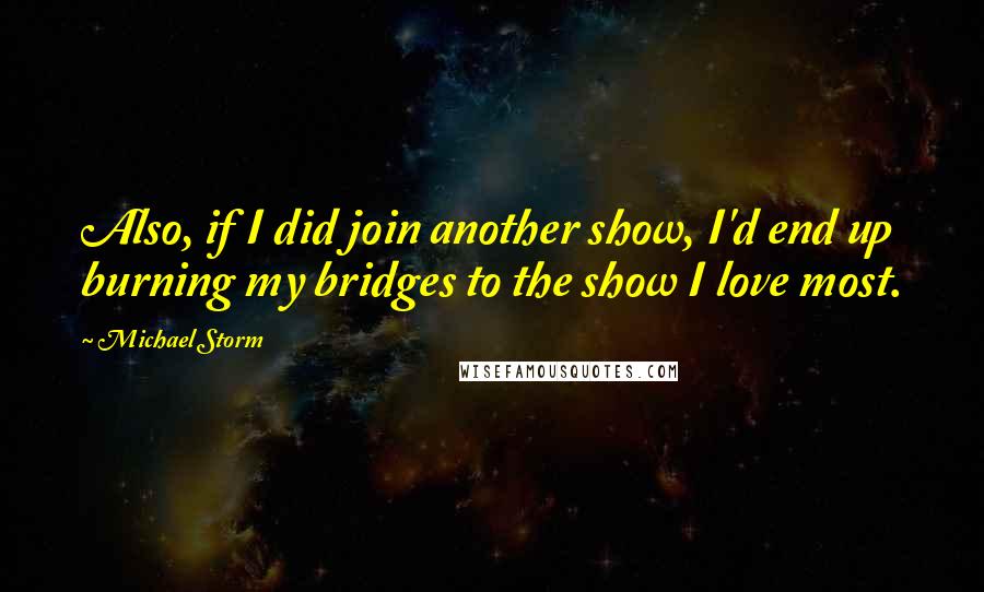 Michael Storm Quotes: Also, if I did join another show, I'd end up burning my bridges to the show I love most.