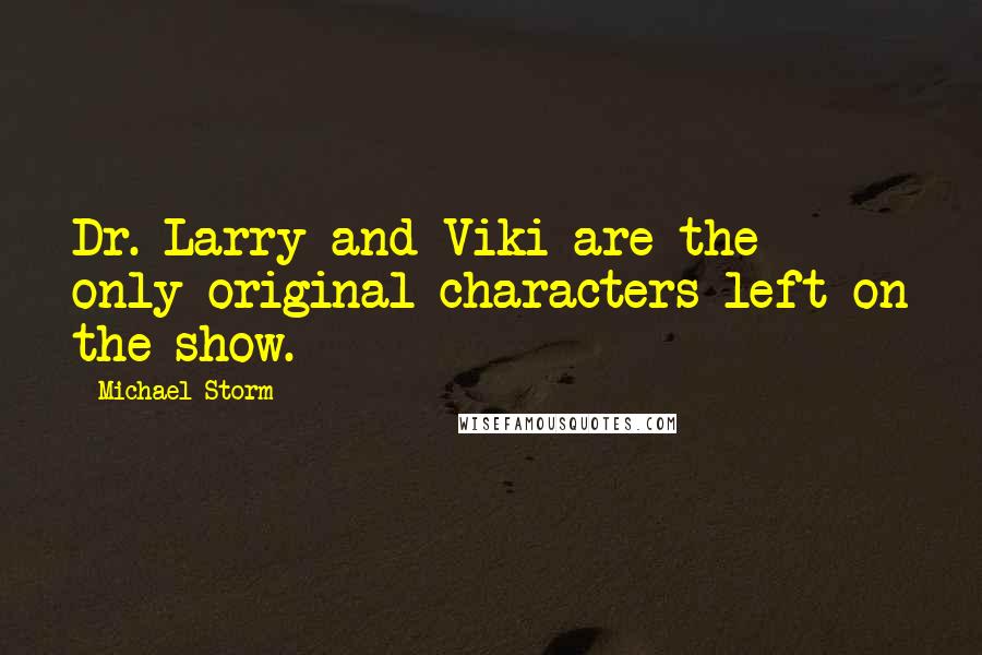 Michael Storm Quotes: Dr. Larry and Viki are the only original characters left on the show.