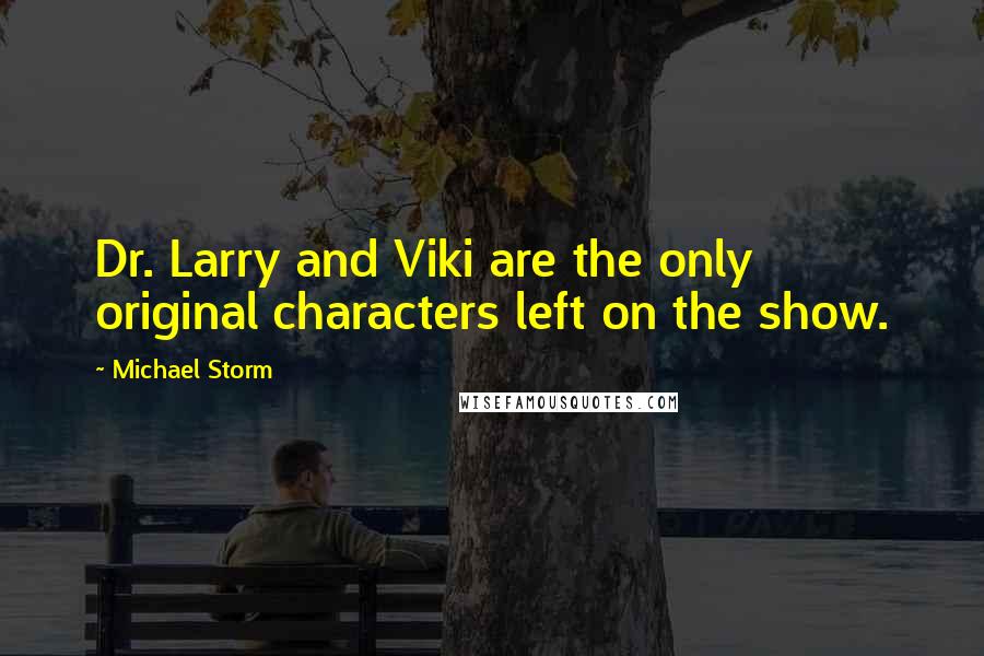 Michael Storm Quotes: Dr. Larry and Viki are the only original characters left on the show.