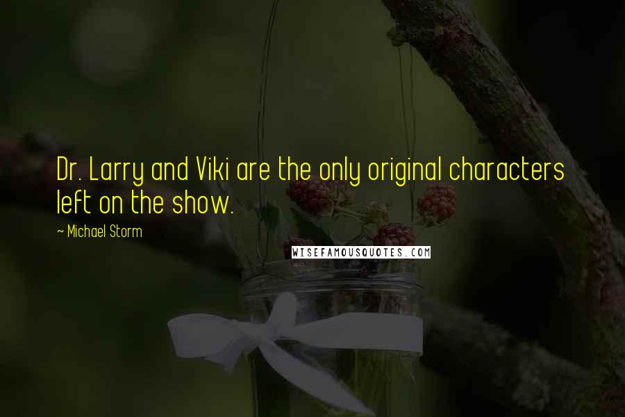 Michael Storm Quotes: Dr. Larry and Viki are the only original characters left on the show.