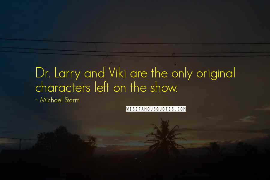 Michael Storm Quotes: Dr. Larry and Viki are the only original characters left on the show.