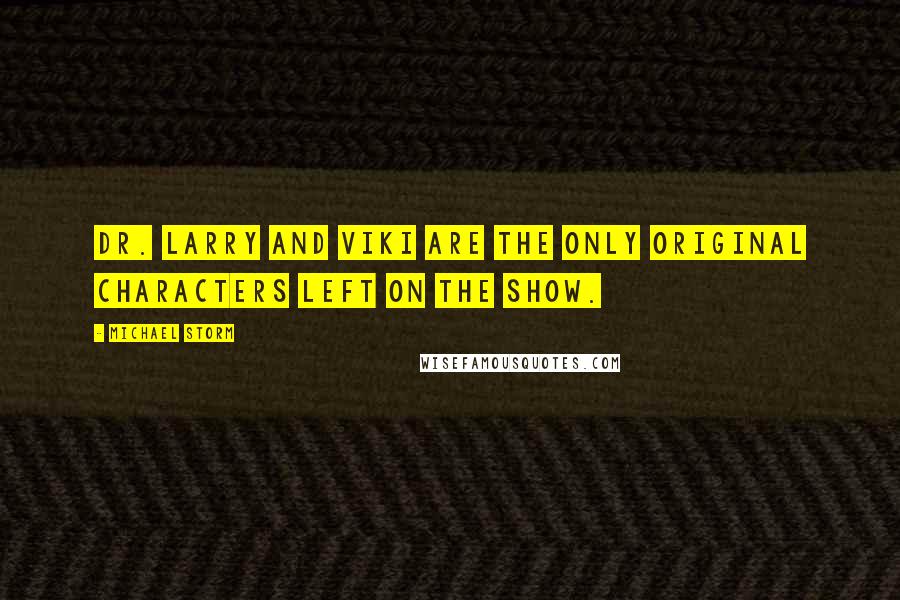 Michael Storm Quotes: Dr. Larry and Viki are the only original characters left on the show.