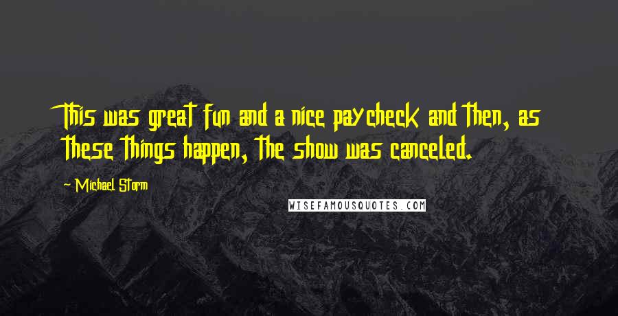 Michael Storm Quotes: This was great fun and a nice paycheck and then, as these things happen, the show was canceled.