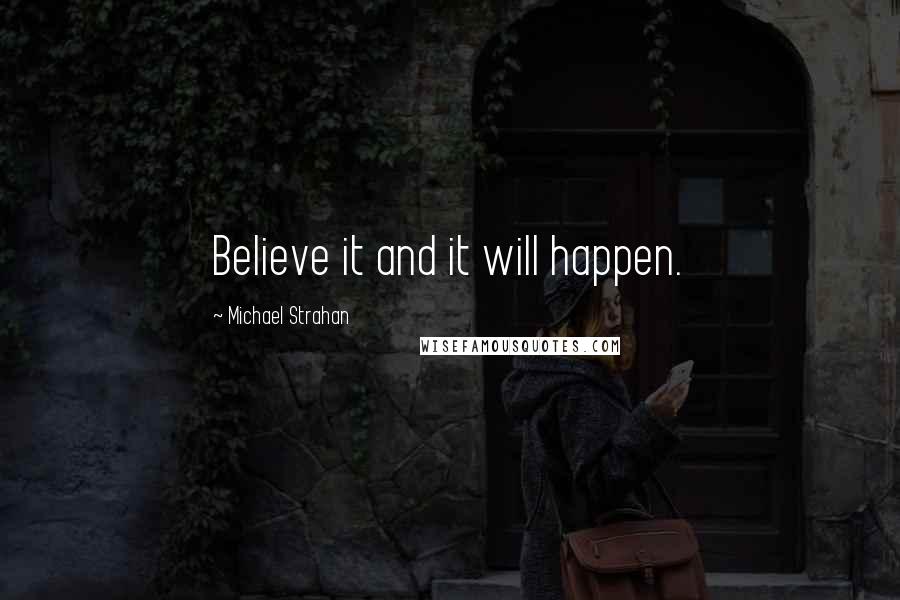 Michael Strahan Quotes: Believe it and it will happen.