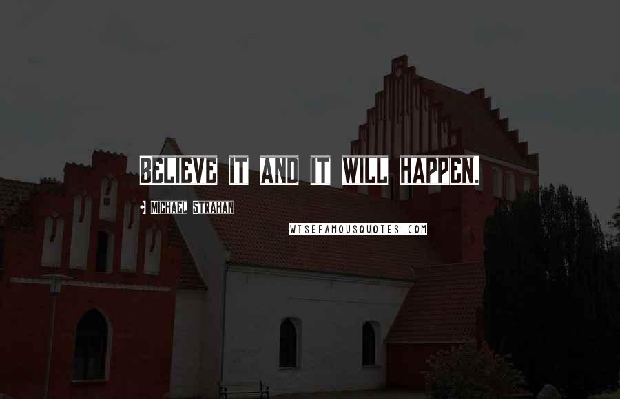 Michael Strahan Quotes: Believe it and it will happen.