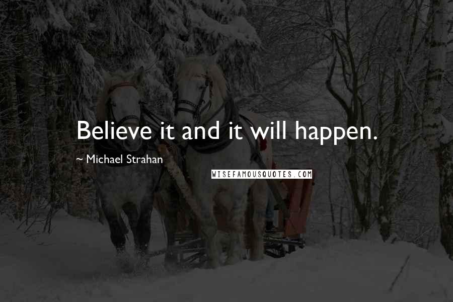 Michael Strahan Quotes: Believe it and it will happen.