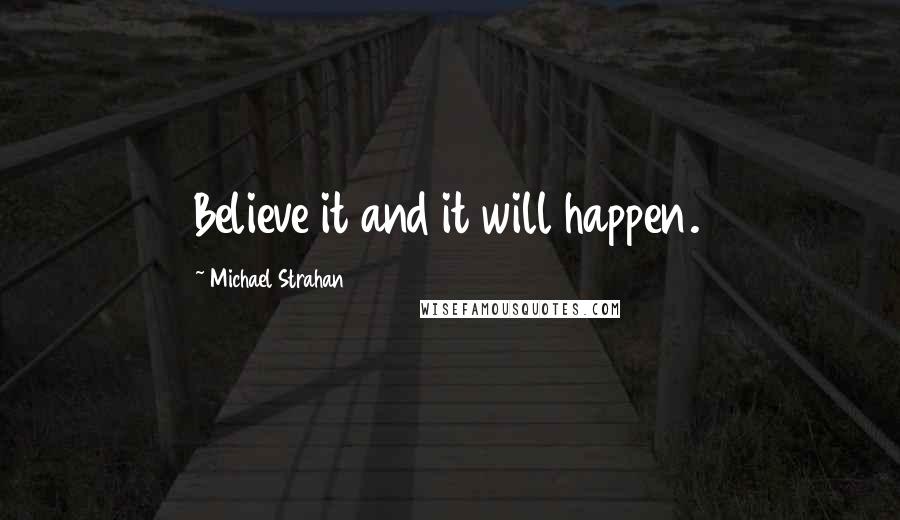 Michael Strahan Quotes: Believe it and it will happen.