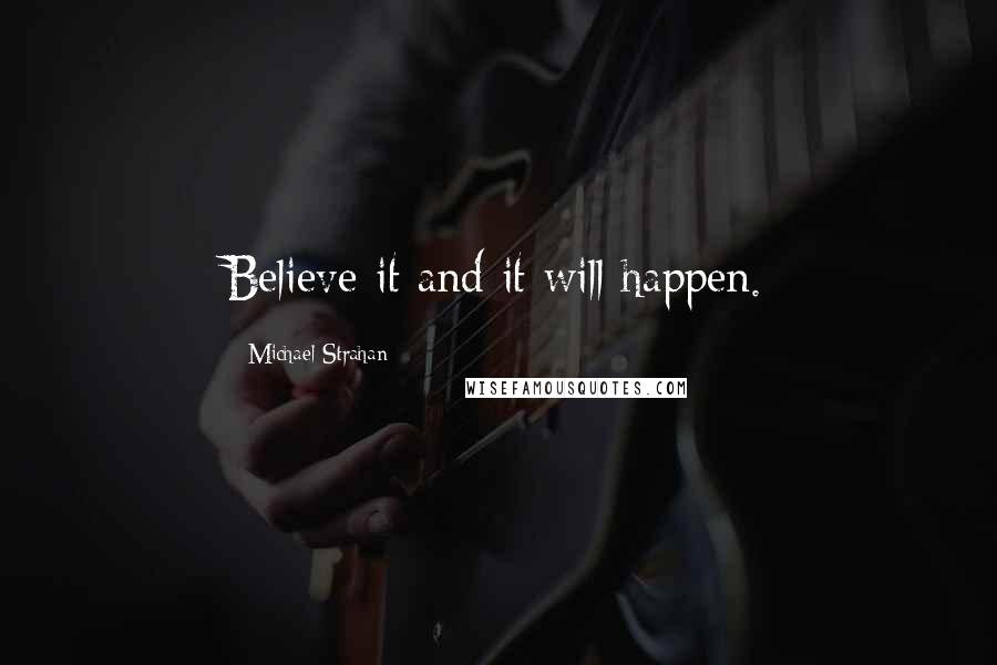 Michael Strahan Quotes: Believe it and it will happen.