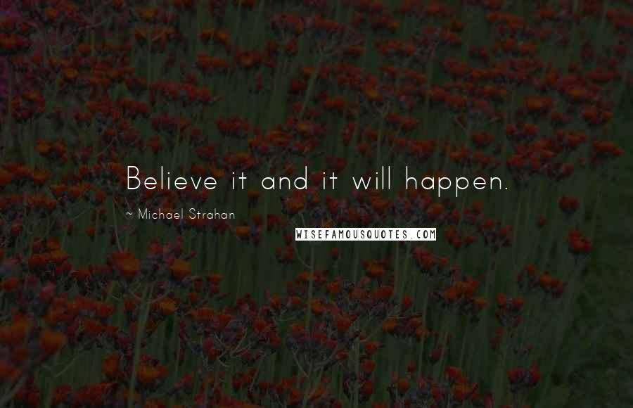 Michael Strahan Quotes: Believe it and it will happen.