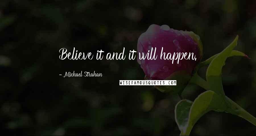 Michael Strahan Quotes: Believe it and it will happen.