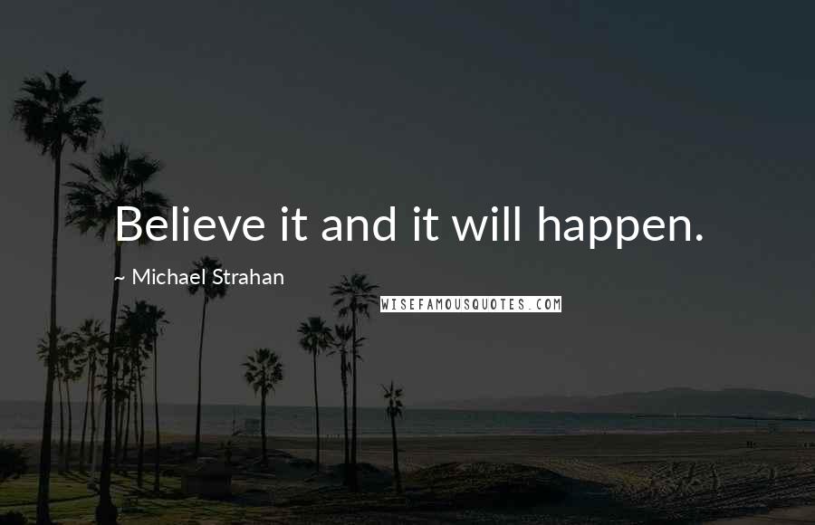 Michael Strahan Quotes: Believe it and it will happen.