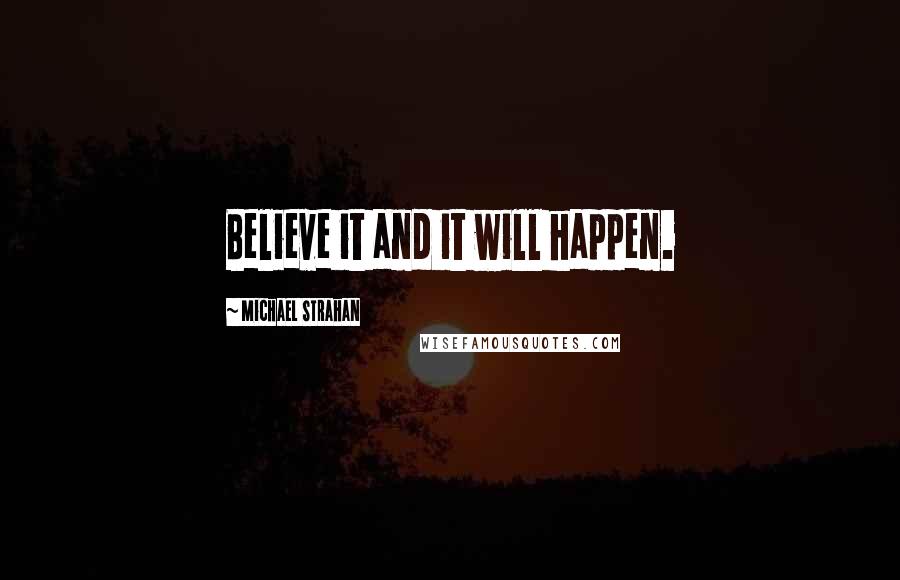 Michael Strahan Quotes: Believe it and it will happen.